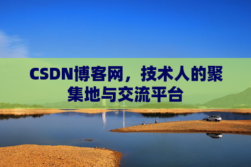 CSDN博客网,技术人的聚集地与交流平台 CSDN博客网,技术人的聚集地与交流平台